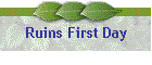 Ruins First Day